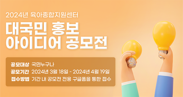2024년 육아종합지원센터, 대국민 홍보 아이디어 공모전, 공모대상:국민누구나, 공모기간:2024년3월18일~2024년4월19일, 접수방법:기간 내 공모전 전용 구글폼을 통한 접수